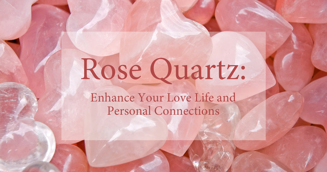 Rose Quartz: Enhance Your Love Life and Personal Connections