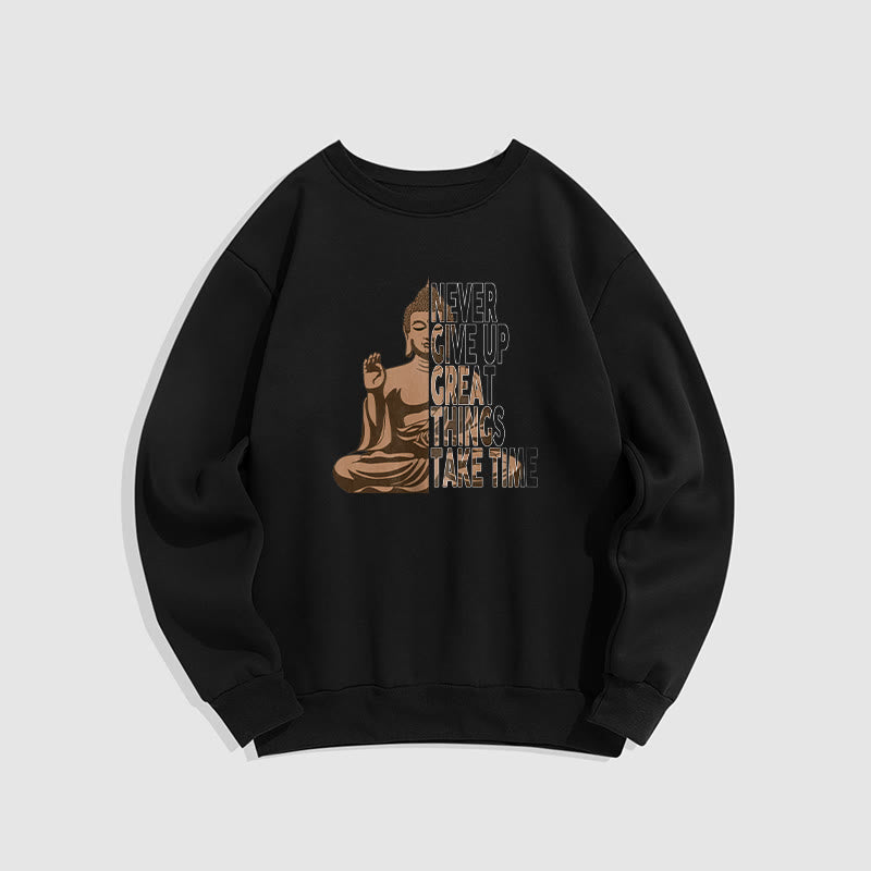 Buddha Stones NEVER GIVE UP GREAT THINGS TAKE TIME Fleece Lined Polyester Sweatshirt