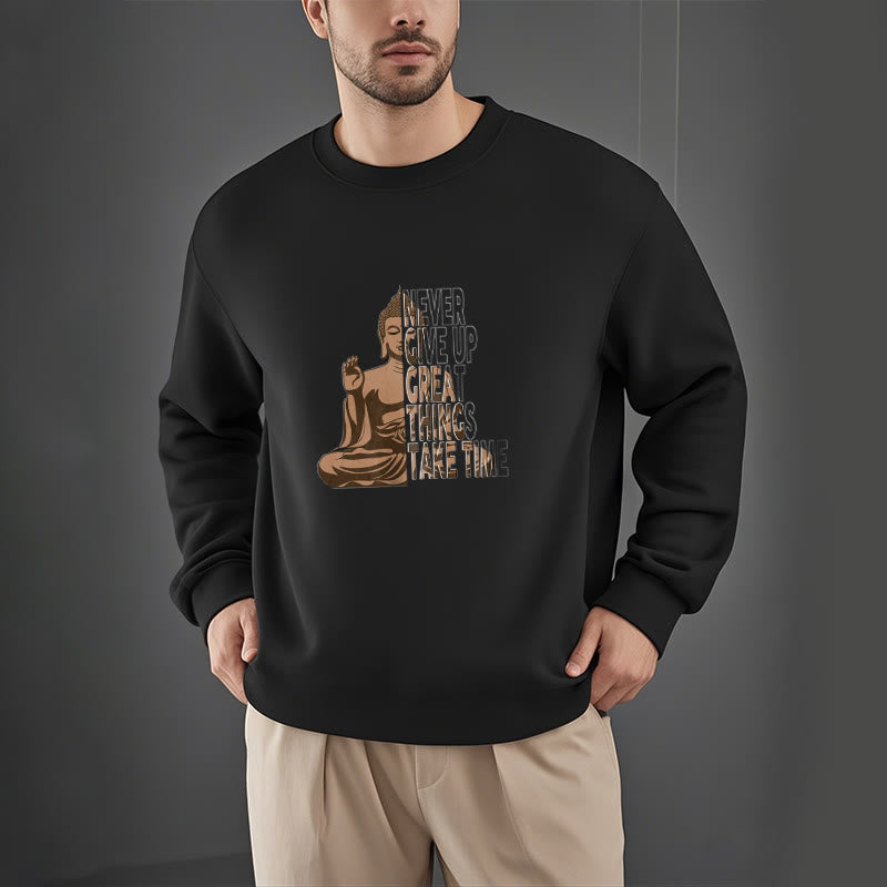 Buddha Stones NEVER GIVE UP GREAT THINGS TAKE TIME Fleece Lined Polyester Sweatshirt