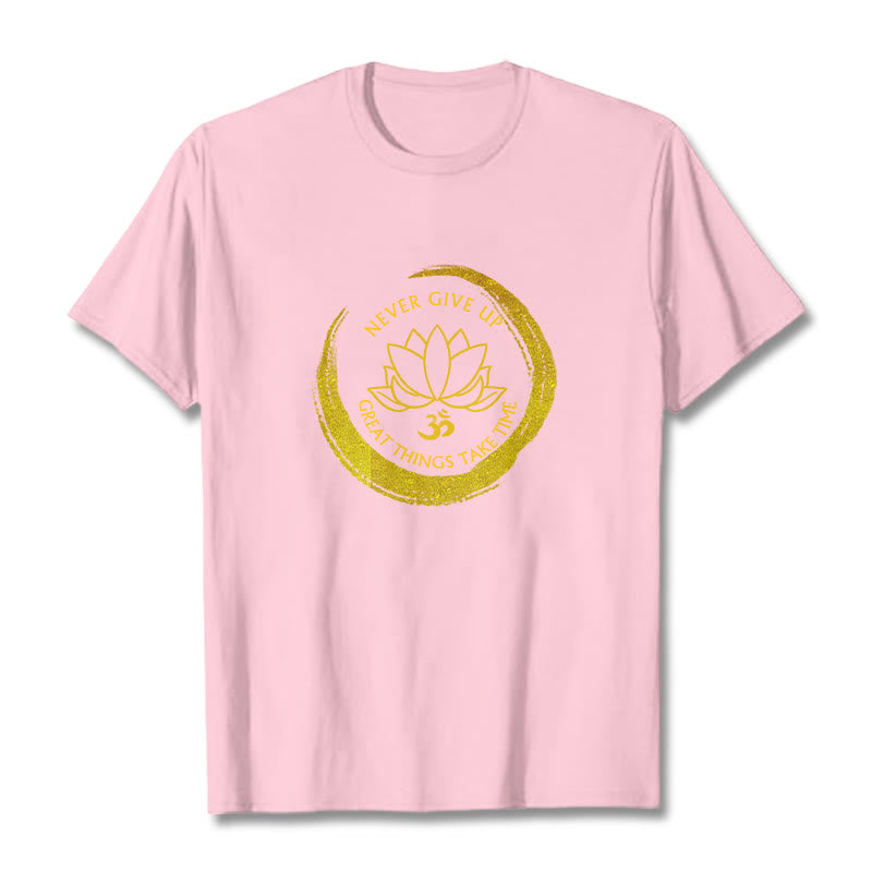 Buddha Stones Om NEVER GIVE UP GREAT THINGS TAKE TIME Lotus Cotton Tee T-shirt