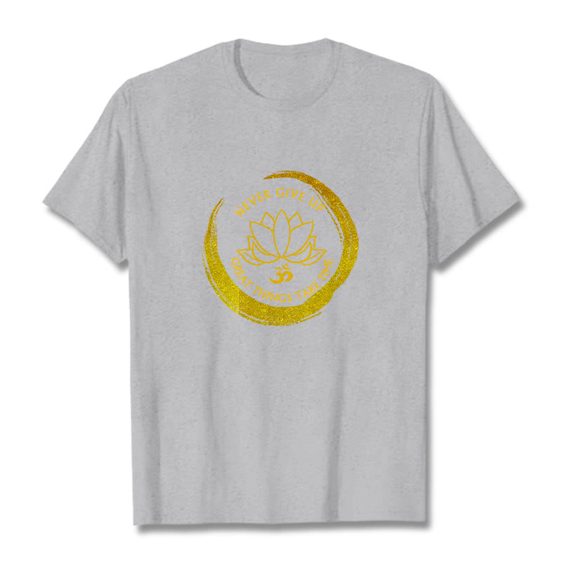 Buddha Stones Om NEVER GIVE UP GREAT THINGS TAKE TIME Lotus Cotton Tee T-shirt