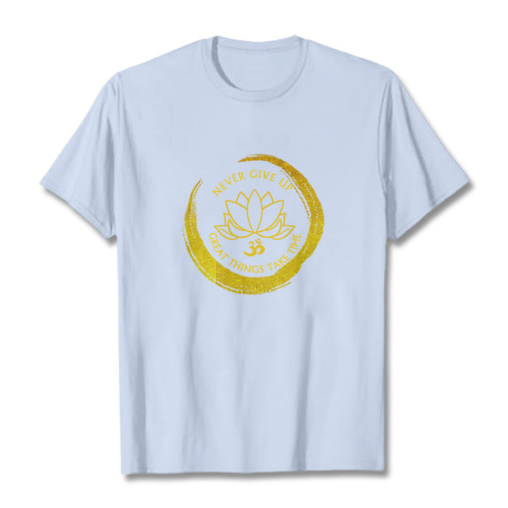 Buddha Stones Om NEVER GIVE UP GREAT THINGS TAKE TIME Lotus Cotton Tee T-shirt