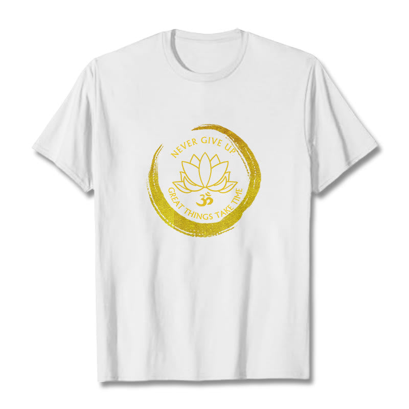 Buddha Stones Om NEVER GIVE UP GREAT THINGS TAKE TIME Lotus Cotton Tee T-shirt